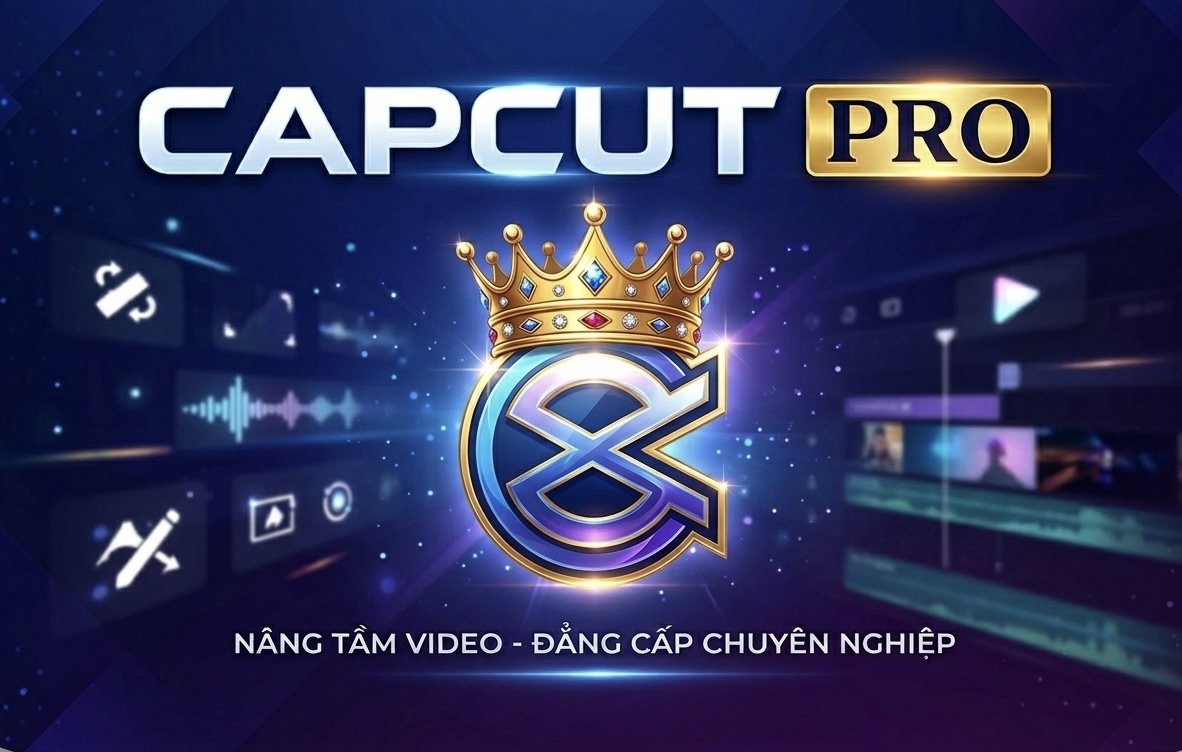 CAPCUT PRO - HÀNG SIÊU VIP - KHÔNG GIỚI HẠN CHỨC NĂNG
